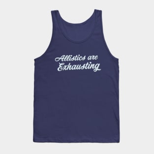 Allistics Are Exhausting (Script) Tank Top